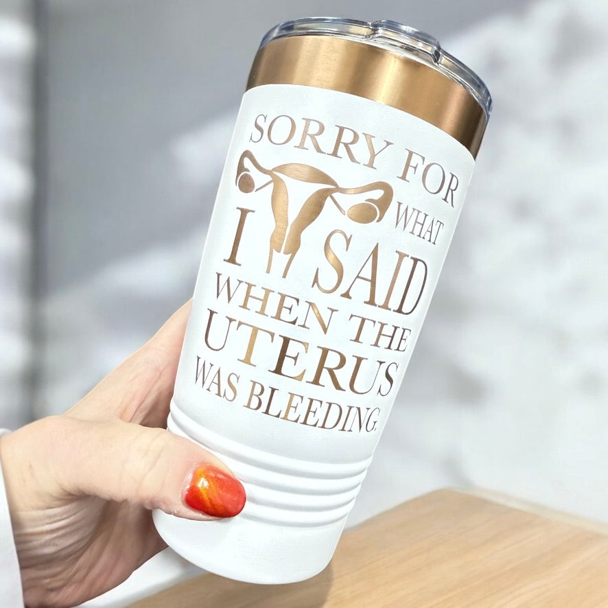 Funny Uterus Tumbler – "Sorry for What I Said" Period Humor Travel Mug