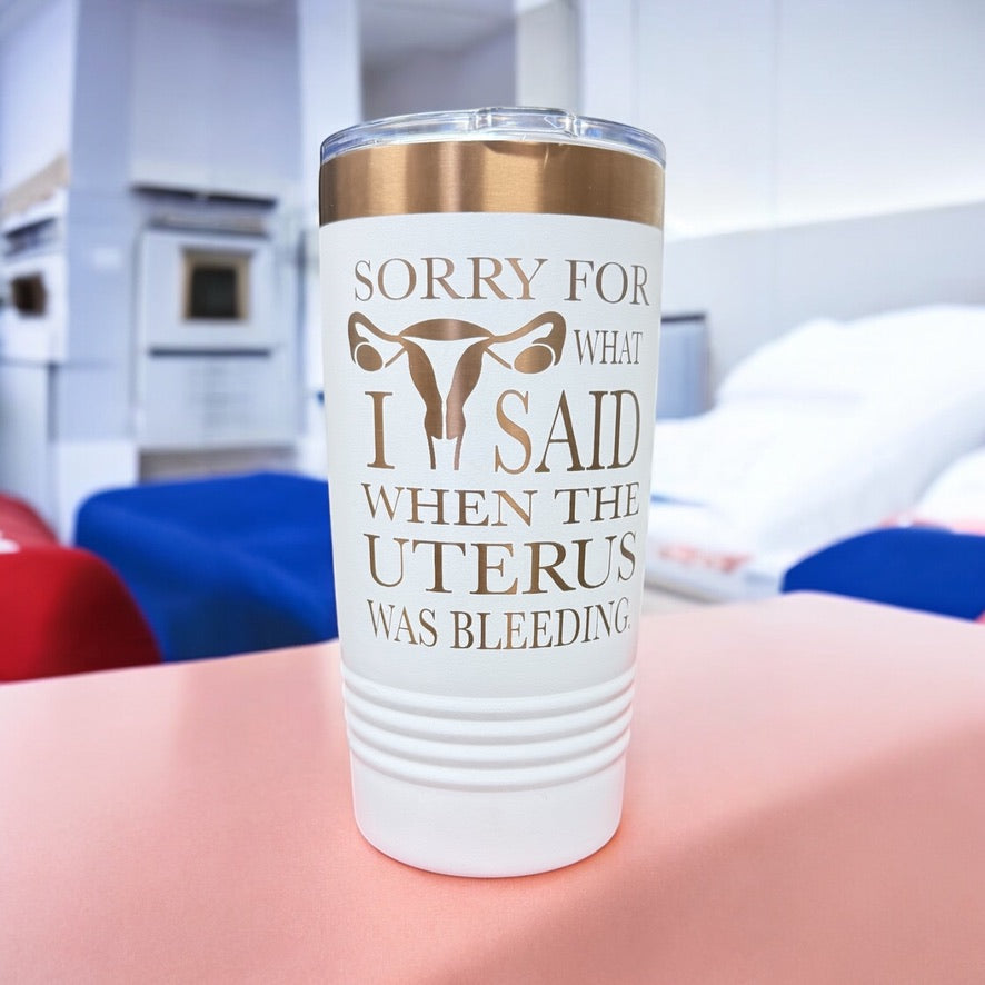 Funny Uterus Tumbler – "Sorry for What I Said" Period Humor Travel Mug